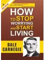 How to Stop Worrying and Start Living By Dale Carnegie