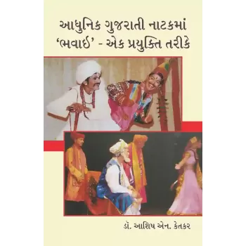 Adhunik Gujarati Natakma ‘Bhavai’  – Ek Prayukti Tarike By Dr. Ashish N. Ketkar