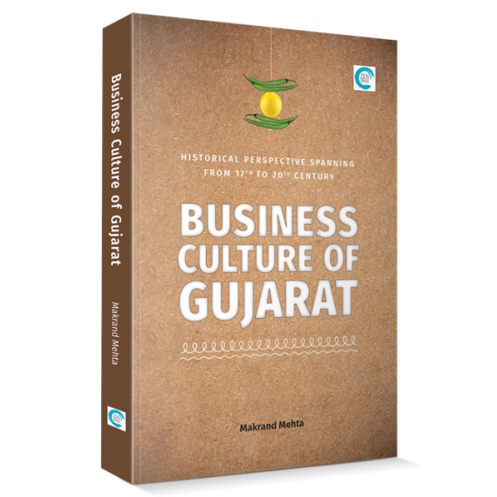 Business Culture of Gujarat: Historical perspective spanning from 17th to 20th Century By Makrand Mehta